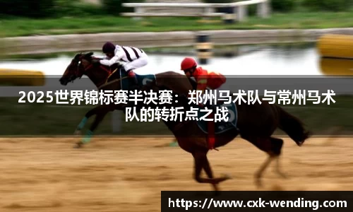 2025世界锦标赛半决赛:郑州马术队与常州马术队的转折点之战