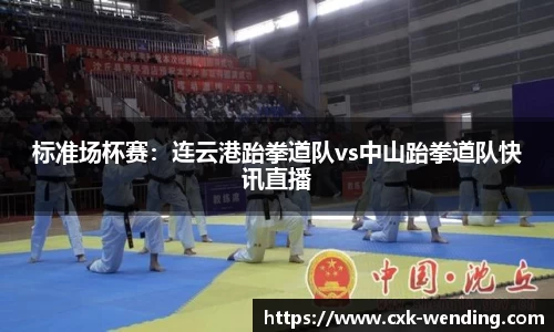 标准场杯赛:连云港跆拳道队vs中山跆拳道队快讯直播