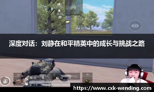 深度对话:刘静在和平精英中的成长与挑战之路